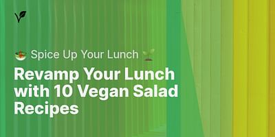 Revamp Your Lunch with 10 Vegan Salad Recipes - 🥗 Spice Up Your Lunch 🌱