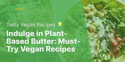 Indulge in Plant-Based Butter: Must-Try Vegan Recipes - Tasty Vegan Recipes 💡
