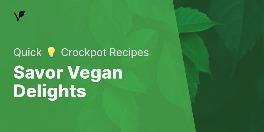 Savor Vegan Delights - Quick 💡 Crockpot Recipes
