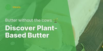 Discover Plant-Based Butter - Butter without the cows 🌱