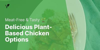 Delicious Plant-Based Chicken Options - Meat-Free & Tasty 🌱