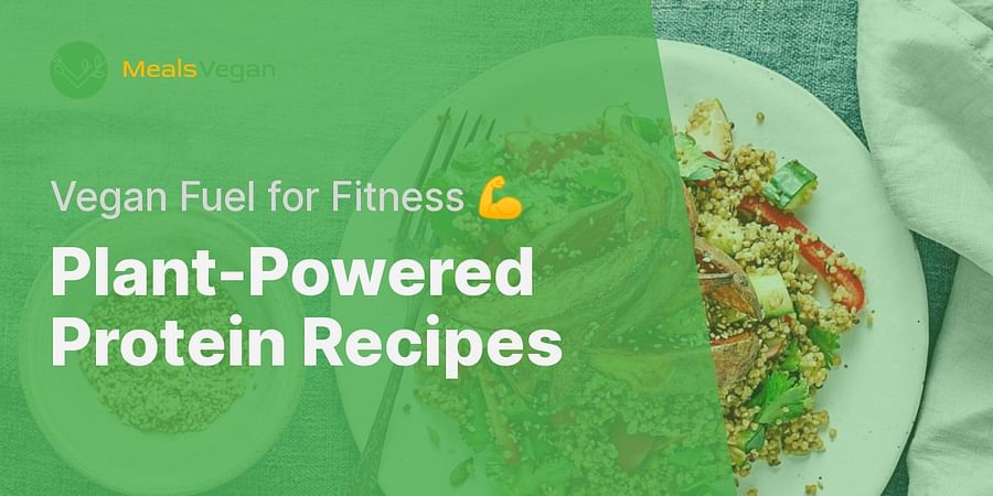 Plant-Powered Protein Recipes - Vegan Fuel for Fitness 💪