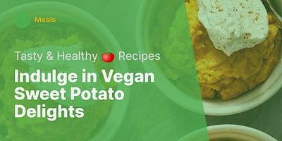Indulge in Vegan Sweet Potato Delights - Tasty & Healthy 🍅 Recipes