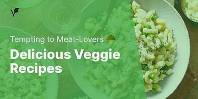 Delicious Veggie Recipes - Tempting to Meat-Lovers 🥦
