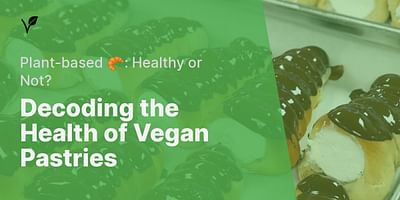 Decoding the Health of Vegan Pastries - Plant-based 🥐: Healthy or Not?