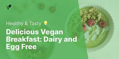 Delicious Vegan Breakfast: Dairy and Egg Free - Healthy & Tasty 💡