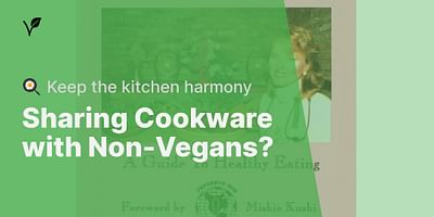 Sharing Cookware with Non-Vegans? - 🍳 Keep the kitchen harmony
