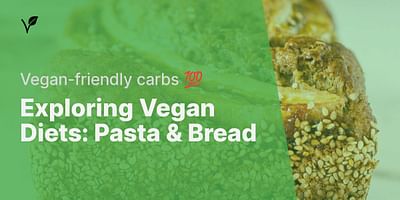 Exploring Vegan Diets: Pasta & Bread - Vegan-friendly carbs 💯