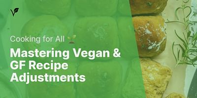 Mastering Vegan & GF Recipe Adjustments - Cooking for All 🌱