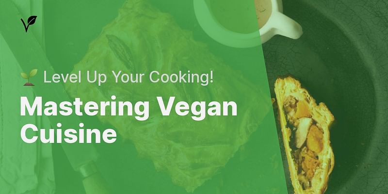 Mastering Vegan Cuisine - 🌱 Level Up Your Cooking!