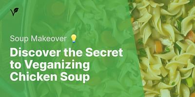 Discover the Secret to Veganizing Chicken Soup - Soup Makeover 💡