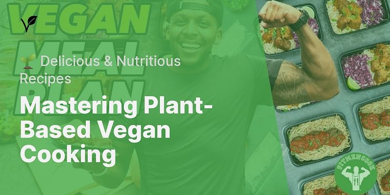 Mastering Plant-Based Vegan Cooking - 🌱 Delicious & Nutritious Recipes