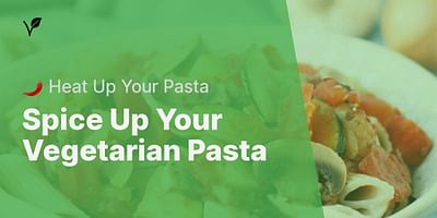 Spice Up Your Vegetarian Pasta - 🌶️ Heat Up Your Pasta