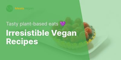 Irresistible Vegan Recipes - Tasty plant-based eats 💜