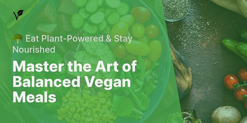 Master the Art of Balanced Vegan Meals - 🥦 Eat Plant-Powered & Stay Nourished