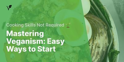 Mastering Veganism: Easy Ways to Start - Cooking Skills Not Required 🌱