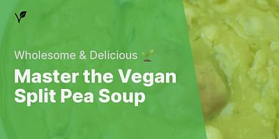 Master the Vegan Split Pea Soup - Wholesome & Delicious 🌱