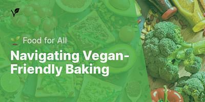 Navigating Vegan-Friendly Baking - 🌱 Food for All
