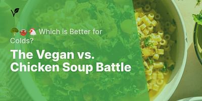 The Vegan vs. Chicken Soup Battle - 🥦🍲🐔 Which is Better for Colds?