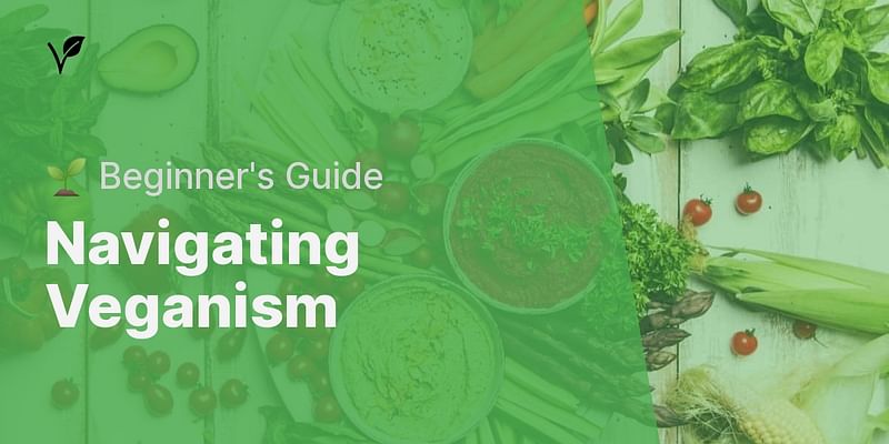 Navigating Veganism - 🌱 Beginner's Guide