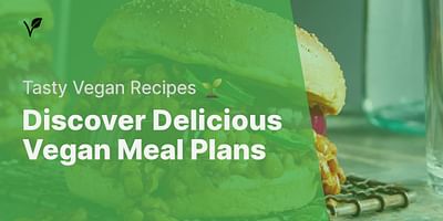 Discover Delicious Vegan Meal Plans - Tasty Vegan Recipes 🌱