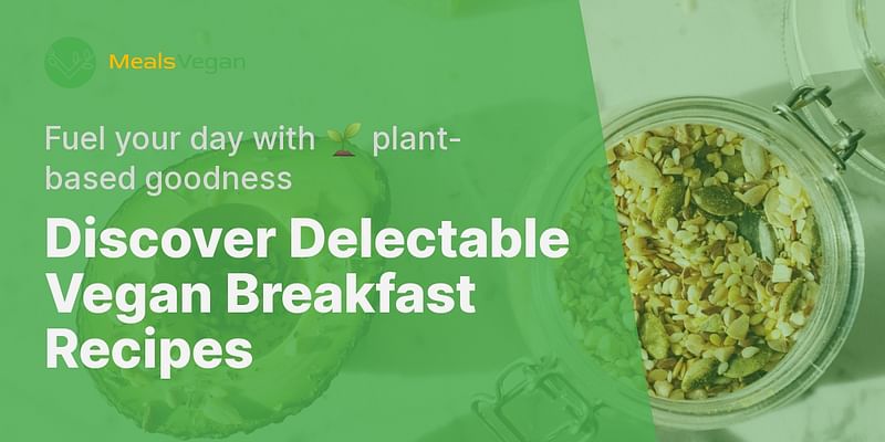 Discover Delectable Vegan Breakfast Recipes - Fuel your day with 🌱 plant-based goodness