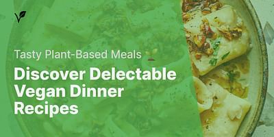 Discover Delectable Vegan Dinner Recipes - Tasty Plant-Based Meals 🌱