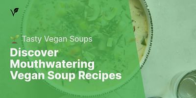 Discover Mouthwatering Vegan Soup Recipes - 🌱 Tasty Vegan Soups