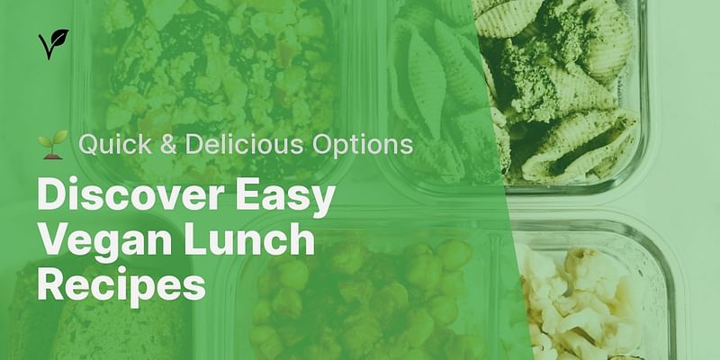 Discover Easy Vegan Lunch Recipes - 🌱 Quick & Delicious Options