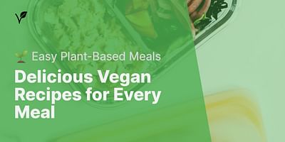 Delicious Vegan Recipes for Every Meal - 🌱 Easy Plant-Based Meals