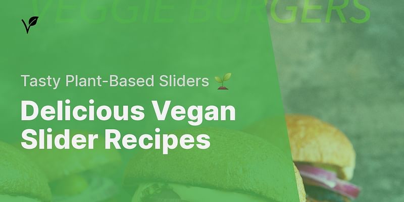 Delicious Vegan Slider Recipes - Tasty Plant-Based Sliders 🌱