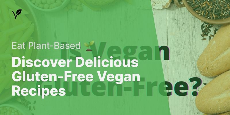 Discover Delicious Gluten-Free Vegan Recipes - Eat Plant-Based 🌱