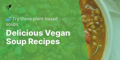 Delicious Vegan Soup Recipes - 🥣 Try these plant-based soups