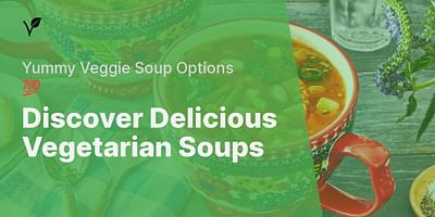 Discover Delicious Vegetarian Soups - Yummy Veggie Soup Options 💯