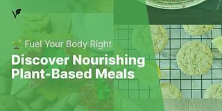 Discover Nourishing Plant-Based Meals - 🌱 Fuel Your Body Right