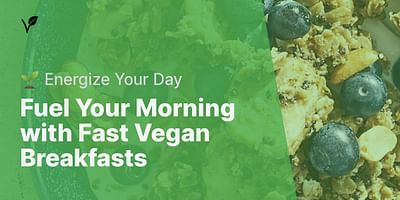 Fuel Your Morning with Fast Vegan Breakfasts - 🌱 Energize Your Day
