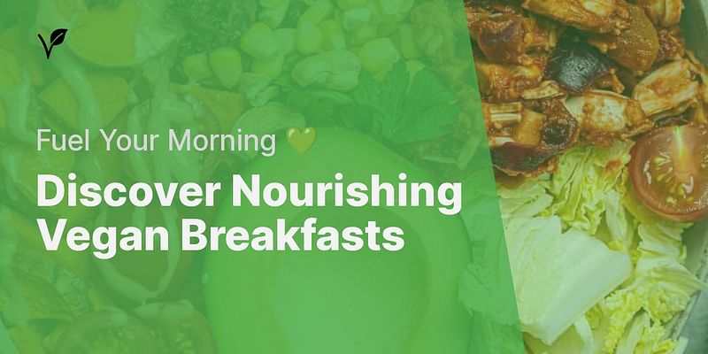 Discover Nourishing Vegan Breakfasts - Fuel Your Morning 💚