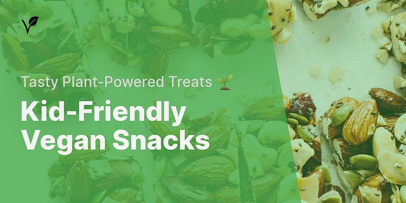 Kid-Friendly Vegan Snacks - Tasty Plant-Powered Treats 🌱