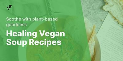Healing Vegan Soup Recipes - Soothe with plant-based goodness