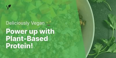 Power up with Plant-Based Protein! - Deliciously Vegan 🌱