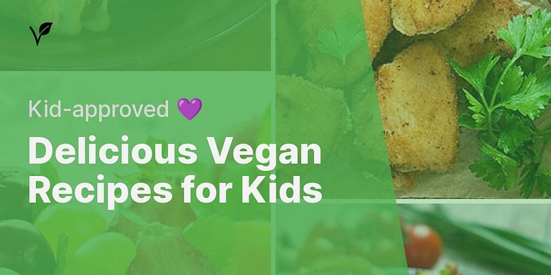 Delicious Vegan Recipes for Kids - Kid-approved 💜