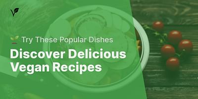Discover Delicious Vegan Recipes - 🌱 Try These Popular Dishes