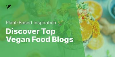 Discover Top Vegan Food Blogs - Plant-Based Inspiration 🌱