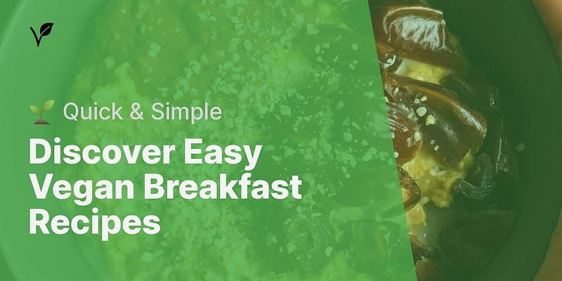 Discover Easy Vegan Breakfast Recipes - 🌱 Quick & Simple