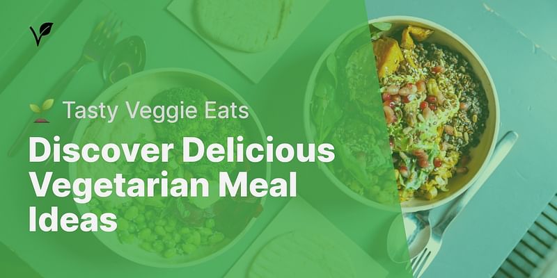 Discover Delicious Vegetarian Meal Ideas - 🌱 Tasty Veggie Eats