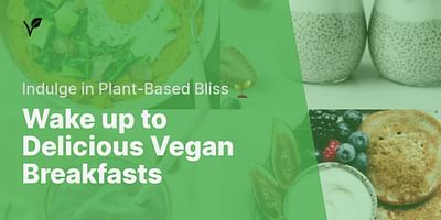 Wake up to Delicious Vegan Breakfasts - Indulge in Plant-Based Bliss 🌱