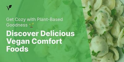 Discover Delicious Vegan Comfort Foods - Get Cozy with Plant-Based Goodness 🌱