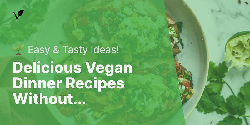 Delicious Vegan Dinner Recipes Without... - 🌱 Easy & Tasty Ideas!