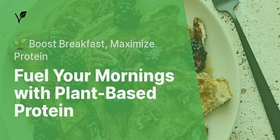 Fuel Your Mornings with Plant-Based Protein - 🌱 Boost Breakfast, Maximize Protein