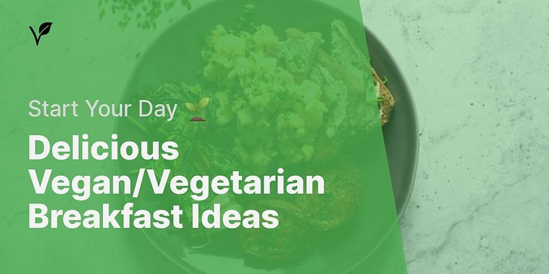 Delicious Vegan/Vegetarian Breakfast Ideas - Start Your Day 🌱